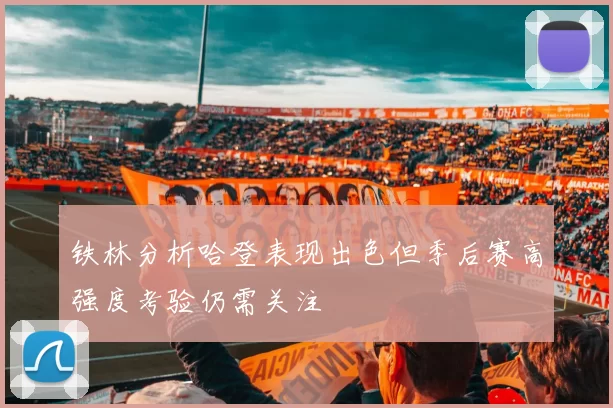 铁林分析哈登表现出色但季后赛高强度考验仍需关注
